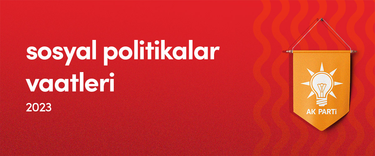 Adalet ve Kalkınma Partisi (AK Parti) - Sosyal Politikalar Vaatleri - 2023